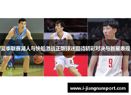 夏季联赛湖人与快船激战正酣球迷期待精彩对决与新星表现